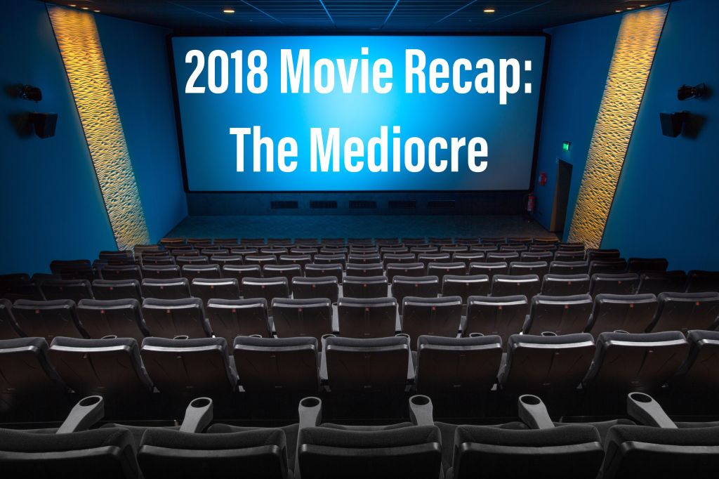 2018 Movie Review: The Mediocre
